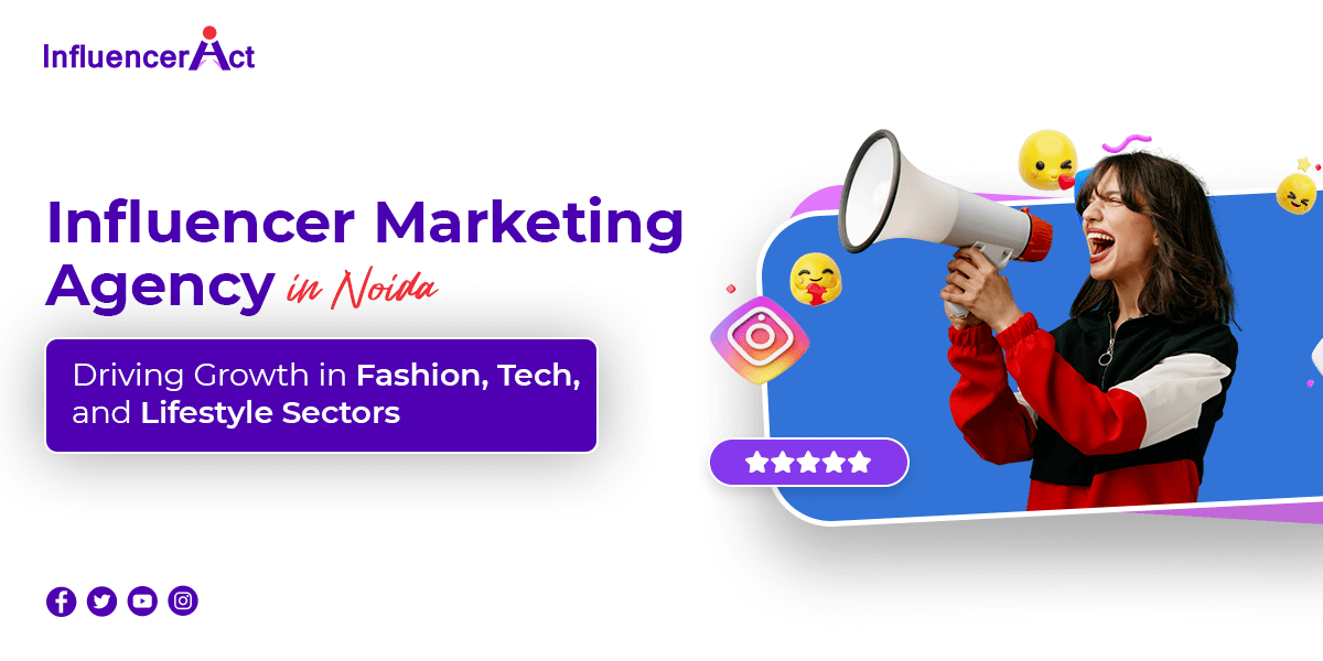 Influencer Marketing Agency in Noida: Driving Growth in Fashion, Tech, and Lifestyle Sectors